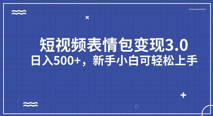 短视频表情包变现项目3.0，日入500+，新手小白轻松上手【揭秘】-网赚36计