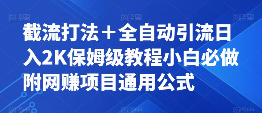 截流打法＋全自动引流日入2K保姆级教程小白必做，附项目通用公式【揭秘】-网赚36计