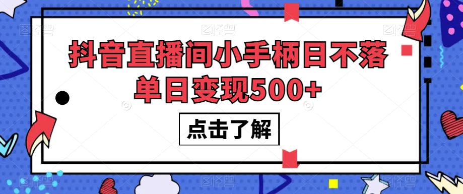 抖音直播间小手柄日不落单日变现500+【揭秘】-网赚36计