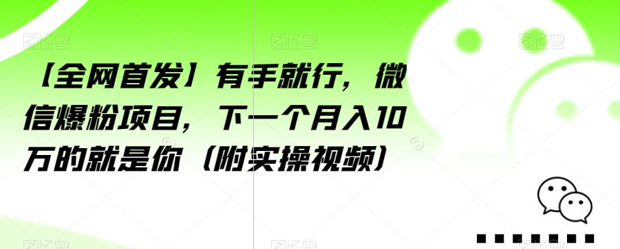 【全网首发】有手就行,微信爆粉项目,下一个月入10万的就是你(附实操视频)【揭秘】