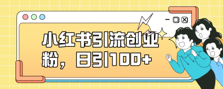 小红书引流创业粉，日引100+【揭秘】-网赚36计