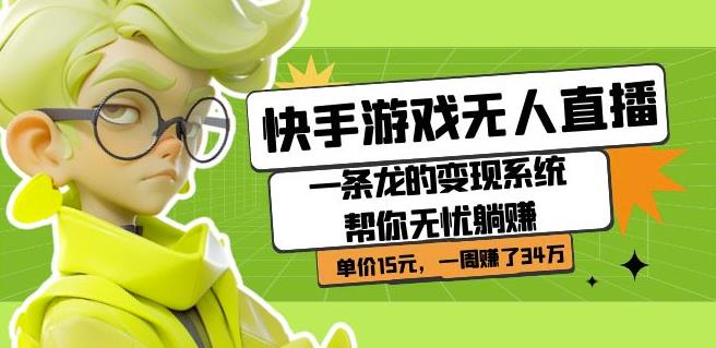 快手游戏无人直播:一条龙的变现系统帮你无忧躺赚单价15元,一周赚了34万