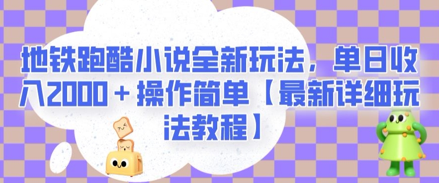 地铁跑酷小说全新玩法，单日收入2000＋操作简单【最新详细玩法教程】【揭秘】-网赚36计