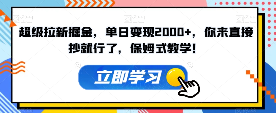 超级拉新掘金，单日变现2000+，你来直接抄就行了，保姆式教学！【揭秘】-网赚36计