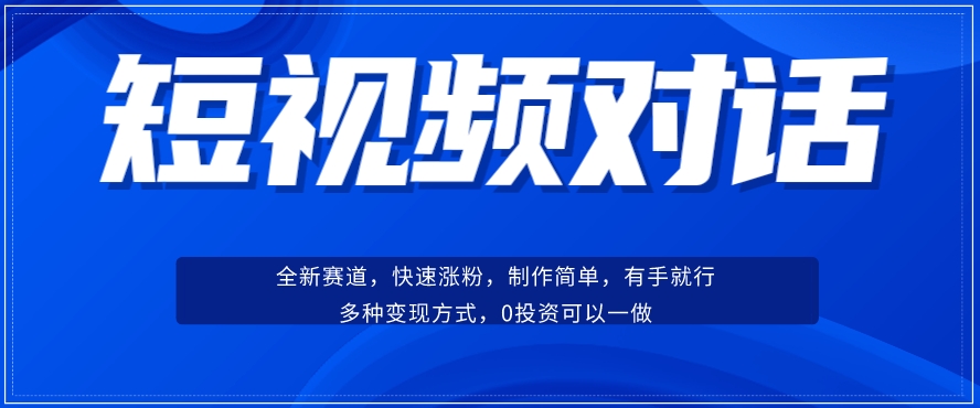 短视频聊天对话赛道：涨粉快速、广泛认同，操作有手就行，变现方式超多种-网赚36计