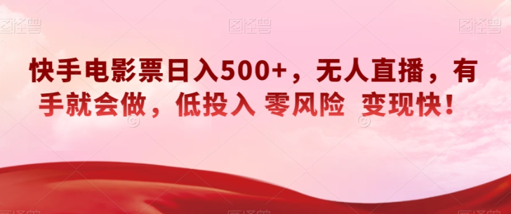 快手电影票日入500+,无人直播,有手就会做,低投入零风险变现快!【揭秘】