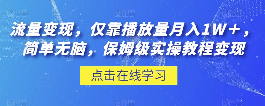 流量变现，仅靠播放量月入1W＋，简单无脑，保姆级实操教程【揭秘】-网赚36计