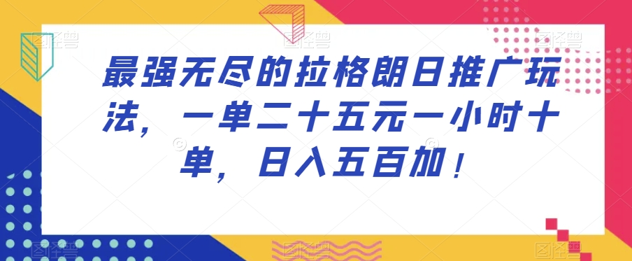 最强无尽的拉格朗日推广玩法，一单二十五元一小时十单，日入五百加！-网赚36计