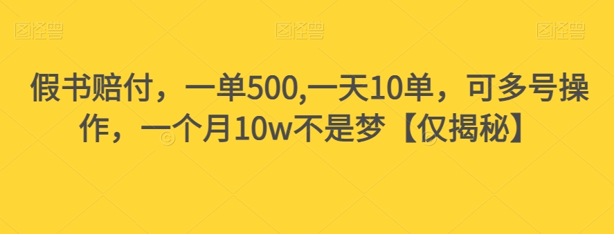 假书赔付，一单500,一天10单，可多号操作，一个月10w不是梦【仅揭秘】-网赚36计