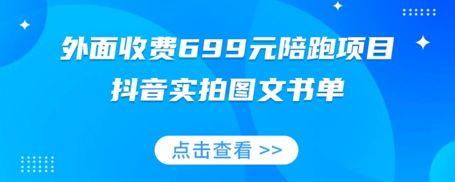 外面收费699元陪跑项目，抖音实拍图文书单，图文带货全攻略-网赚36计