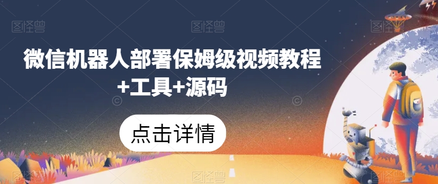 微信机器人部署保姆级视频教程+工具+源码-网赚36计
