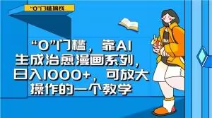 “0”门槛，靠AI生成治愈漫画系列，日入1000+，可放大操作的一个教学-网赚36计