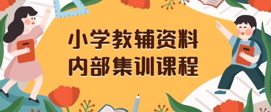 小学教辅资料，内部集训保姆级教程，私域一单收益29-129（教程+资料）-网赚36计