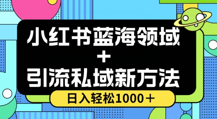小红书蓝海虚拟＋引流私域新方法，100%不限流，日入轻松1000＋，小白无脑操作【揭秘】-网赚36计