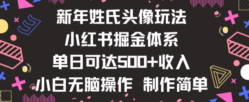 新年姓氏头像新玩法，小红书0-1搭建暴力掘金体系，小白日入500零花钱【揭秘】-网赚36计
