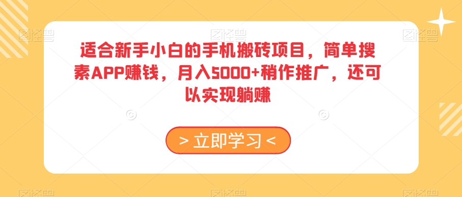 适合新手小白的手机搬砖项目，简单搜素APP赚钱，月入5000+稍作推广，还可以实现躺赚【揭秘】-网赚36计