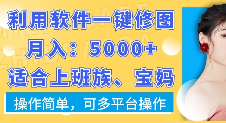 利用软件一键修图月入5000+，适合上班族、宝妈，操作简单，可多平台操作【揭秘】-网赚36计