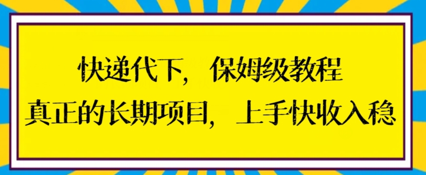 快递代下保姆级教程，真正的长期项目，上手快收入稳【揭秘】-网赚36计