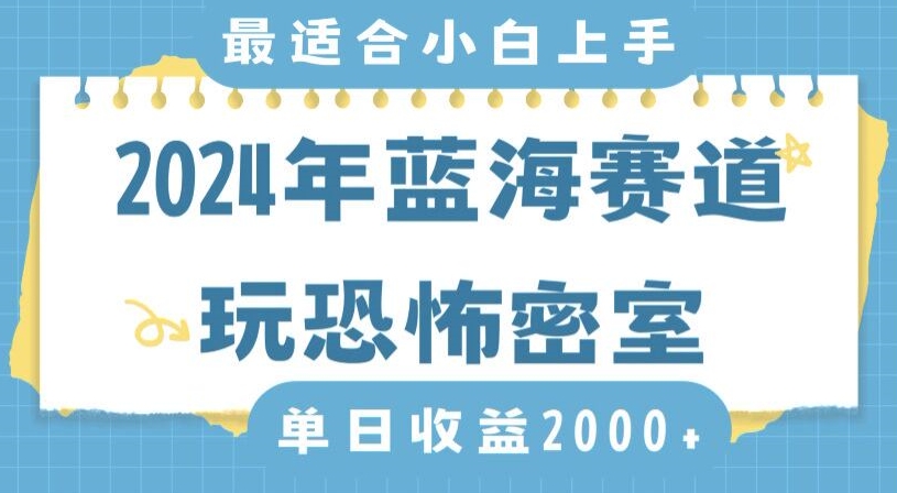 2024年蓝海赛道玩恐怖密室日入2000+，无需露脸，不要担心不会玩游戏，小白直接上手，保姆式教学【揭秘】-网赚36计