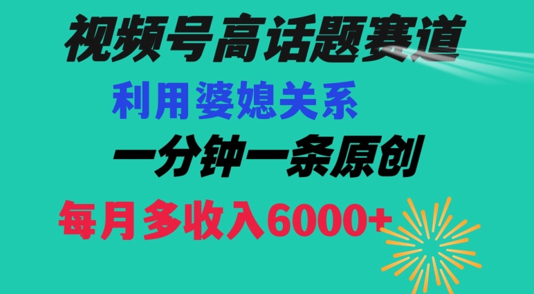 视频号流量赛道{婆媳关系}玩法话题高播放恐怖一分钟一条每月额外收入6000+【揭秘】-网赚36计