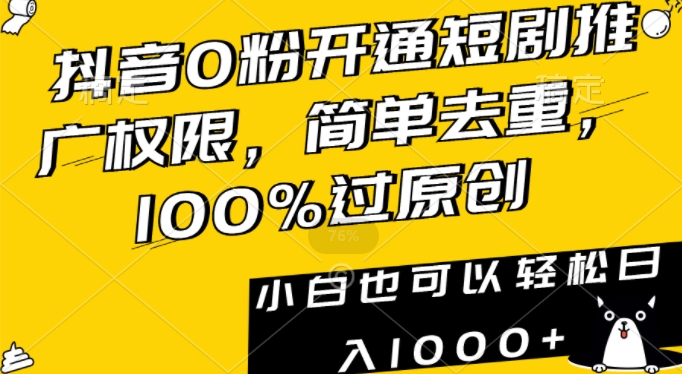 抖音0粉开通短剧推广权限，简单去重，100%过原创，小白也可以轻松日入1000+【揭秘】-网赚36计