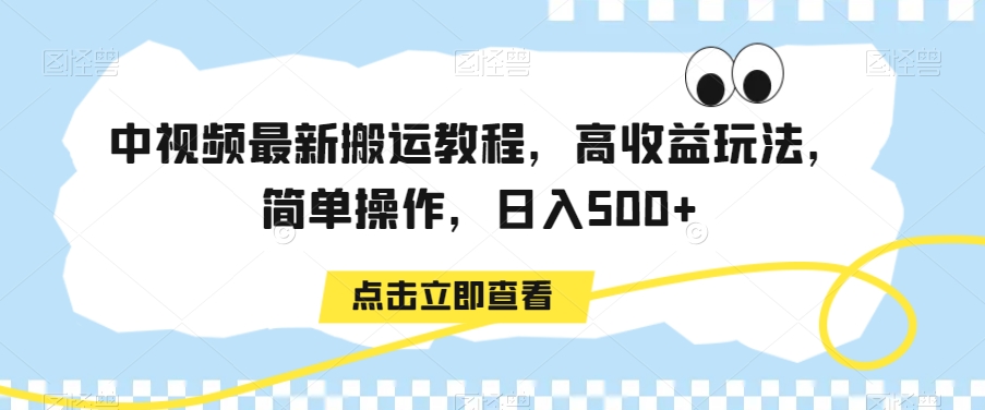 中视频最新搬运教程，高收益玩法，简单操作，日入500+【揭秘】-网赚36计