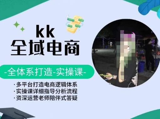 KK全域电商，全体系打造实操课，多平台打造电商逻辑体系-网赚36计