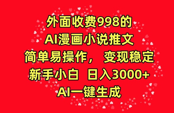 外面收费998的AI漫画小说推文,简单易操作,变现稳定,新手小白日入3000+,AI一键生成【揭秘】