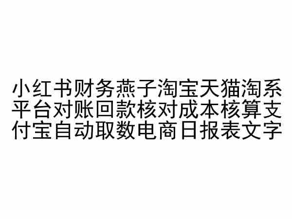 小红书财务燕子淘宝天猫淘系平台对账回款核对成本核算支付宝自动取数电商日报表-网赚36计