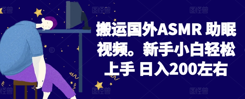 2024搬运国外ASMR 助眠视频，新手小白轻松上手 日入200左右【揭秘】-网赚36计