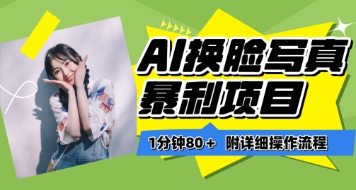 一分钟80+，AI换脸写真项目进阶玩法，附带保姆级教程，小白也可轻松上手【揭秘】-网赚36计