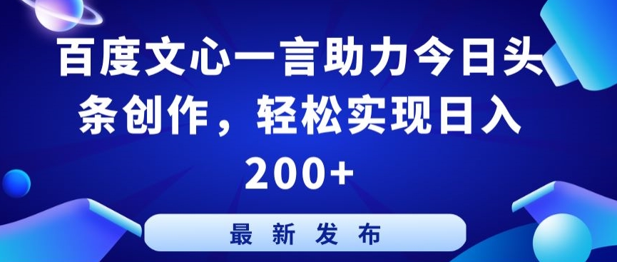 百度文心一言助力今日头条创作，轻松实现日入200+【揭秘】-网赚36计