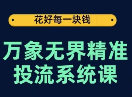 万象无界精准投流系统课，从关键词到推荐，从万象台到达摩盘，从底层原理到实操步骤-网赚36计