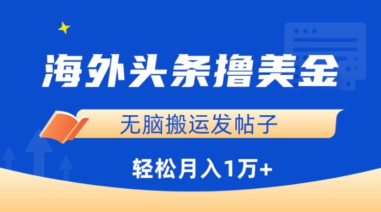 海外头条撸美金，无脑搬运发帖子，月入1万+，小白轻松掌握【揭秘】-网赚36计