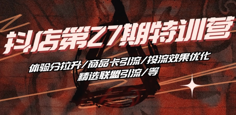 抖音小店·第27期特训营 体验分拉升/商品卡引流/投流效果优化/精选联盟引流/等-网赚36计