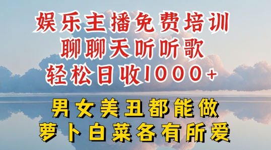 娱乐主播免费培训聊聊天听听歌轻松日收1K+，男女美丑都能做萝卜白菜各有所爱【揭秘】-网赚36计