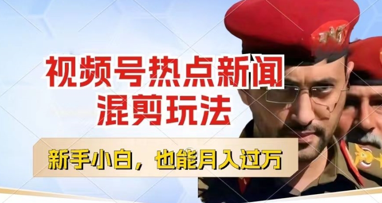 视频号创作者分成，热点新闻混剪玩法，小白也能轻松上手，每天一个小时，轻松月入过w【揭秘】-网赚36计