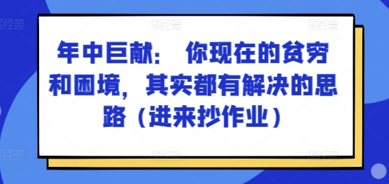 某付费文章：年中巨献： 你现在的贫穷和困境，其实都有解决的思路 (进来抄作业)-网赚36计