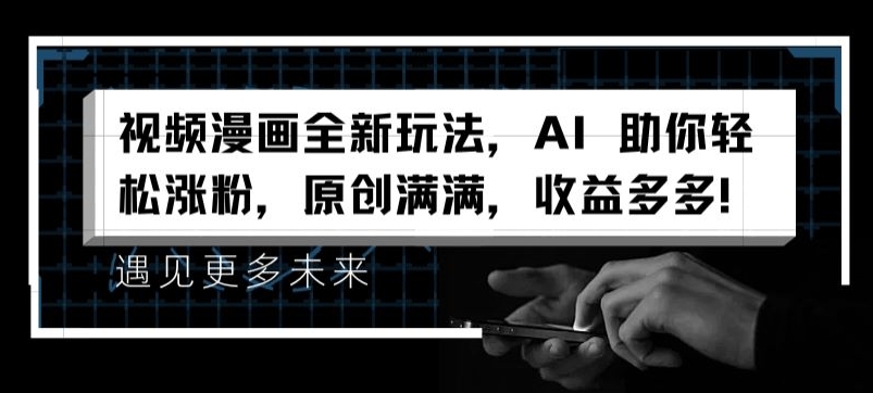 视频漫画全新玩法，AI 助你轻松涨粉，原创满满，收益多多【揭秘】-网赚36计