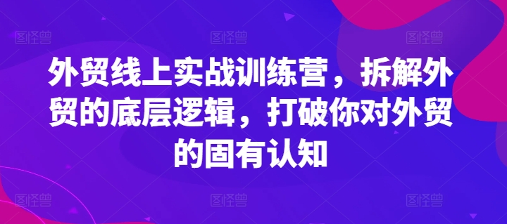外贸线上实战训练营，拆解外贸的底层逻辑，打破你对外贸的固有认知-网赚36计