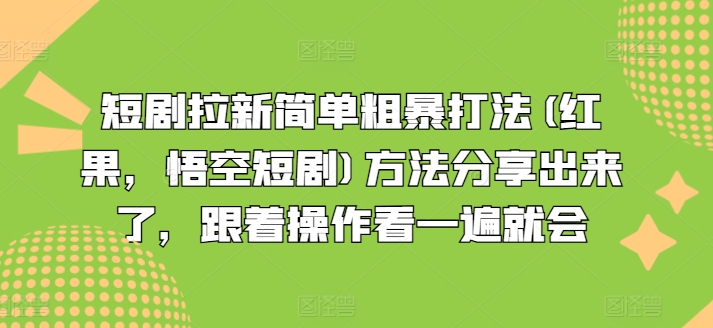 短剧拉新简单粗暴打法(红果，悟空短剧)方法分享出来了，跟着操作看一遍就会-网赚36计