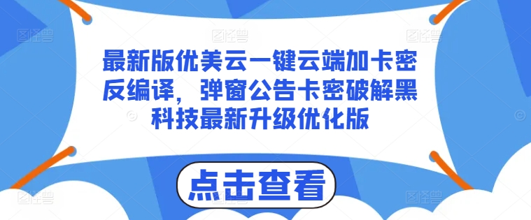 最新版优美云一键云端加卡密反编译，弹窗公告卡密破解黑科技最新升级优化版【揭秘】-网赚36计