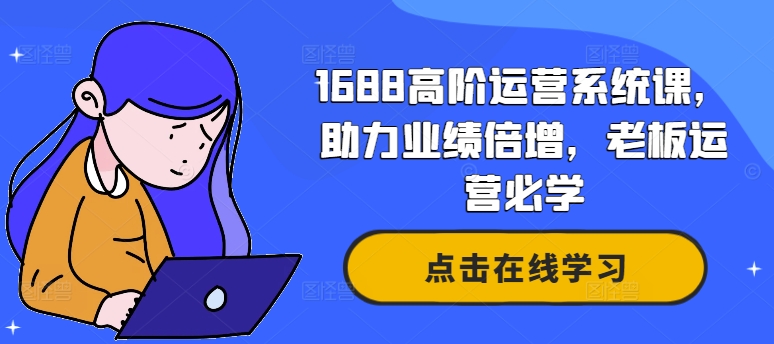 1688高阶运营系统课，助力业绩倍增，老板运营必学-网赚36计
