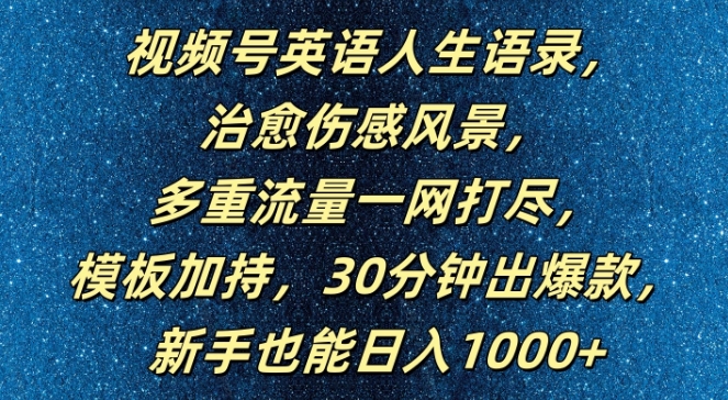 视频号英语人生语录，多重流量一网打尽，模板加持，30分钟出爆款，新手也能日入1000+【揭秘】-网赚36计