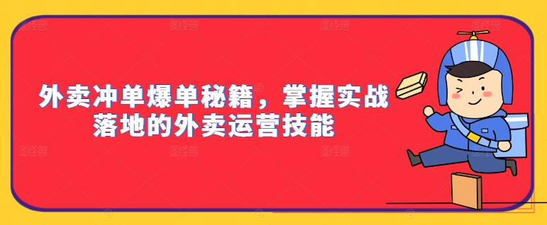 外卖冲单爆单秘籍，掌握实战落地的外卖运营技能-网赚36计