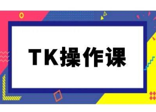 TK操作课，tiktok跨境电商教程(更新中)-网赚36计