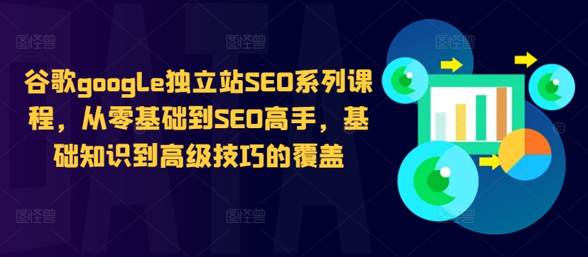 谷歌google独立站SEO系列课程，从零基础到SEO高手，基础知识到高级技巧的覆盖-网赚36计