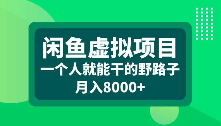 闲鱼虚拟项目，一个人就可以干的野路子，月入8000+【揭秘】-网赚36计