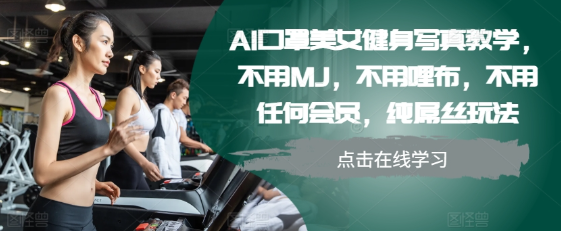 AI口罩美女健身写真教学，不用MJ，不用哩布，不用任何会员，纯屌丝玩法-网赚36计