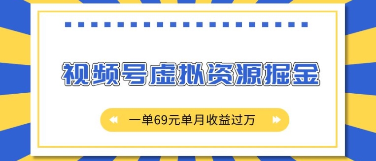 外面收费2980的项目，视频号虚拟资源掘金，一单69元单月收益过W【揭秘】-网赚36计